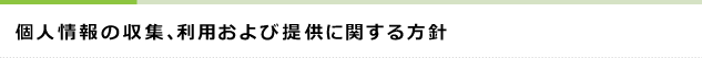 個人情報の収集、利用および提供に関する方針